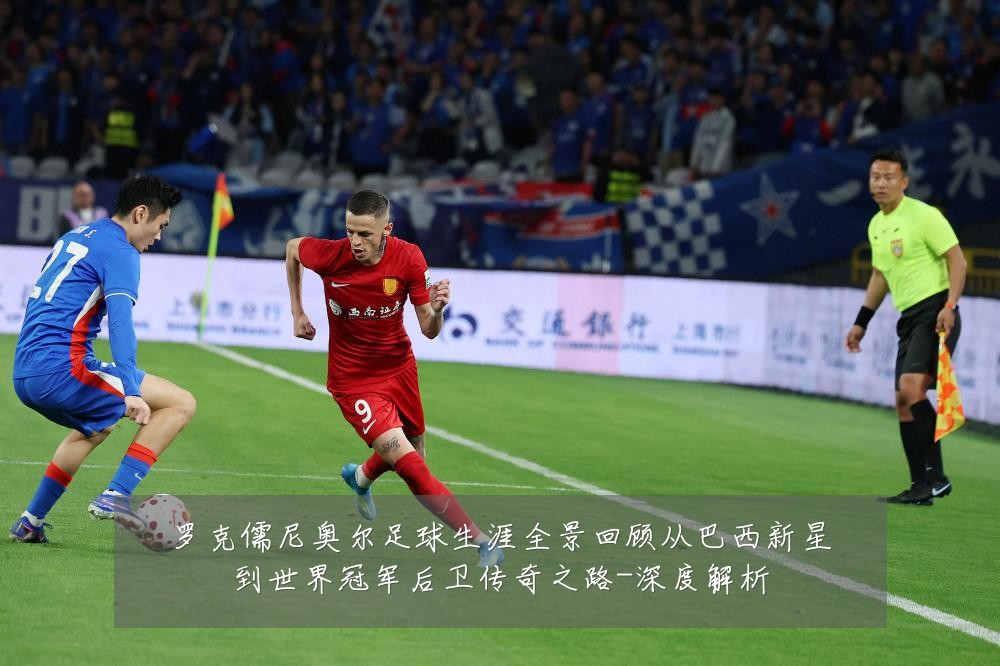 罗克儒尼奥尔足球生涯全景回顾从巴西新星到世界冠军后卫传奇之路-深度解析